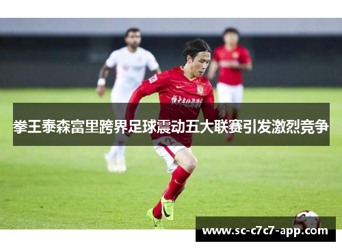 拳王泰森富里跨界足球震动五大联赛引发激烈竞争