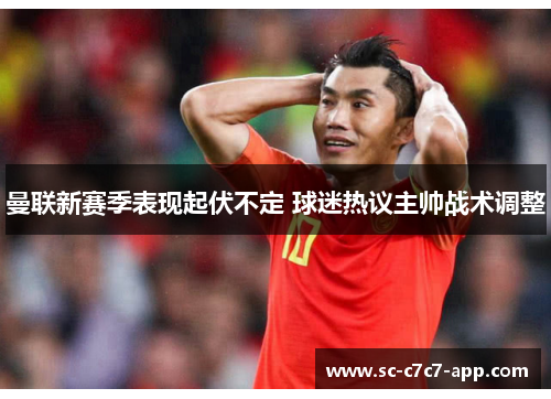 曼联新赛季表现起伏不定 球迷热议主帅战术调整