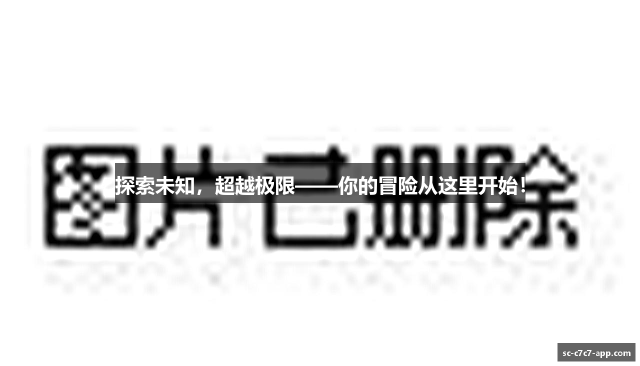 探索未知，超越极限——你的冒险从这里开始！